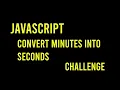 Convert Minutes to Seconds - JavaScript Edabit Challenge