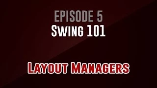 Swing 101 Episode 5 Layout Managers