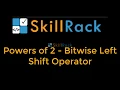 Powers of 2 - Bitwise Left Shift Operator