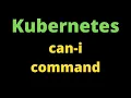 Kubernetes Tutorial For Beginners how to use can-i command