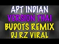 Download Lagu APT INDIAN VERSION THAI BUDOTS REMIX PANG BANAT DJ RZ
