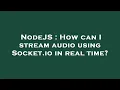 NodeJS How can I stream using Socket io in real time