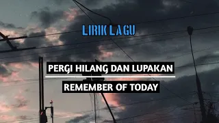 Download PERGI HILANG DAN LUPAKAN - REMEMBER OF TODAY (lirik) MP3