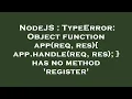 NodeJS TypeError Object function app req res app handle req res has no method register