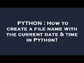 PYTHON How to create a file name with the current date time in Python