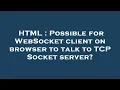 HTML Possible for WebSocket client on browser to talk to TCP Socket server