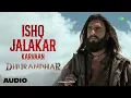 Ishq Jalakar - Karvaan | Audio | Dhurandhar | Ranveer Singh, Shashwat Sachdev, Shahzad Ali