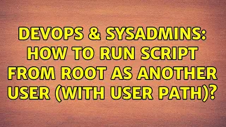 DevOps SysAdmins How to run script from root as another user with user PATH 2 Solutions