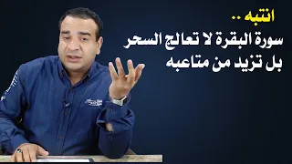 انتبه سورة البقرة لا تعالج السحر وانما تزيد من متاعبه 