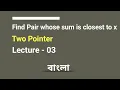 L - 03 Find the pair in Array Whose sum is closest to X Two Pointer Series C