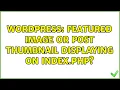 Wordpress Featured Image or Post Thumbnail Displaying on index php