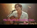 Lagu Yêu Em Giữa Đời Quên Lãng | Soft Rock Version – Bản phối mới đầy cảm xúc, lãng mạn và hiện đại