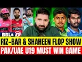 Lagu Babar Shaheen, Rizwan failed miserably in 1st match in BBL | PAK U 19 vs UAE must win