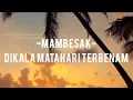 Mambesak - Dikala Matahari Terbenam (video lirik)