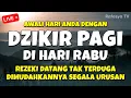 Download Lagu DZIKIR PAGI di HARI RABU MUSTAJAB - Zikir Mustajab Pembuka Rezeki Segala Penjuru, Morning Dua