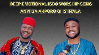 deep emotional igbo worship song anyi ga akporo gi isi n ala by prince gozie okeke
