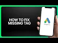How To Fix Missing Tag In Google Ads Tutorial