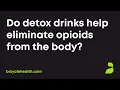 Do detox drinks help eliminate opioids from the body All you need to know
