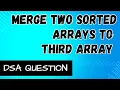 DSA Problem Merge two sorted arrays to third array Coding Interview Question Java Leetcode Java