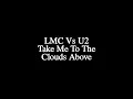 LMC Vs U2 - Take Me To The Clouds Above (LYRICS!)