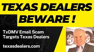 TEXAS DEALERS BEWARE TxDMV Fraudulent Emails Targeting Texas Dealers-TxDMV gov Notice