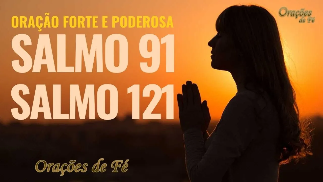 Oração forte e poderosa com o Salmo 91 e o Salmo 121