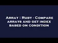 Array Ruby - Compare arrays and get index based on condition