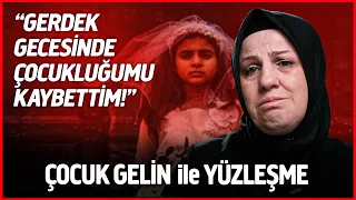 “Çocukluğumu Gerdek Gecesi Kaybettim!” 14 Yaşında Zorla Evlendirilen Çocuk Gelinle Yüzleşme