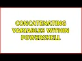 Concatenating Variables within Powershell 2 Solutions