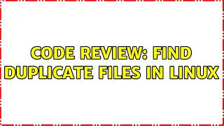 Code Review Find duplicate files in Linux 2 Solutions