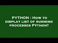 PYTHON How to display list of running processes Python