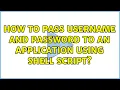 How to pass Username and password to an application using shell script 2 Solutions