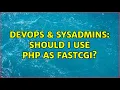 DevOps SysAdmins Should I Use PHP as FastCGI