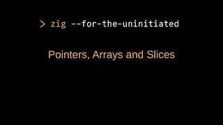 Zig for the Uninitiated Pointers Arrays and Slices