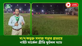 🔴 LIVE: মা/দ/কমুক্ত সমাজ গড়ার প্রত্যয়ে নাইট সার্কেল প্রীতি ফুটবল ম্যাচ