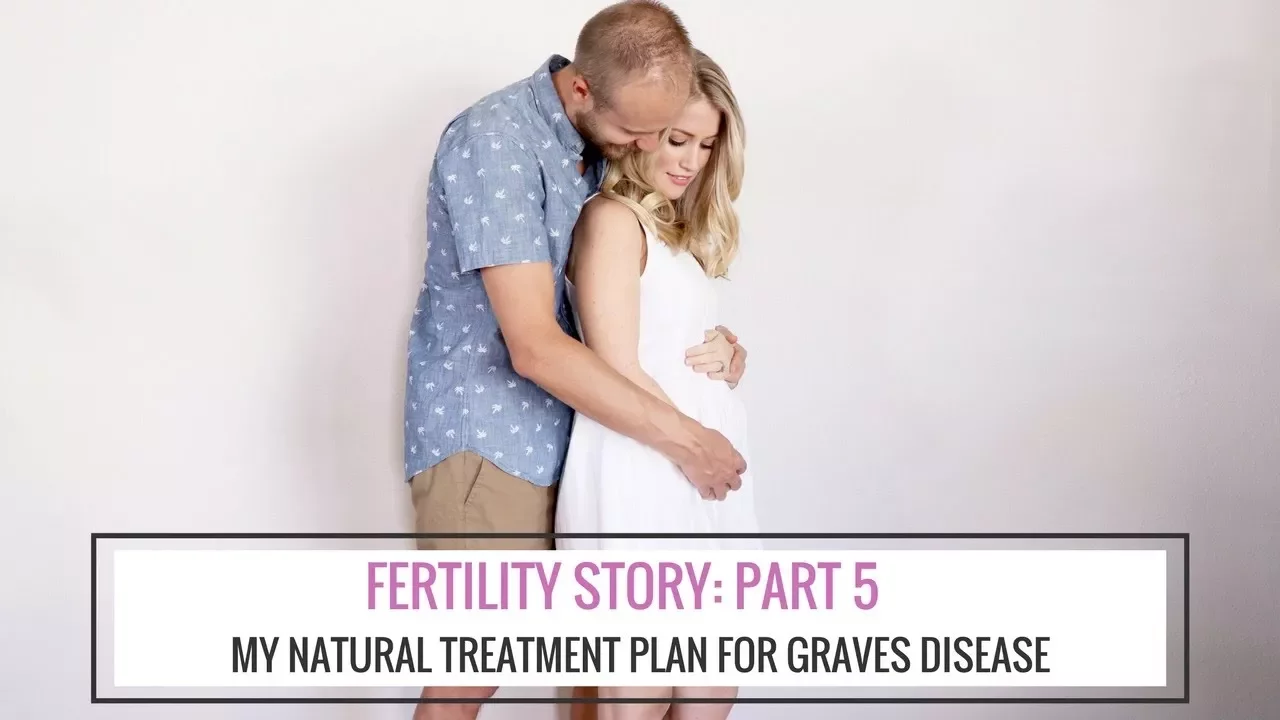 FERTILITY STORY: VIDEO 5  - MY NATURAL TREATMENT PLAN FOR HYPERTHYROID