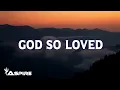 Download Lagu God So Loved - We The Kingdom (Lyrics)
