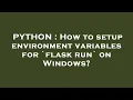 PYTHON How to setup environment variables for flask run on Windows