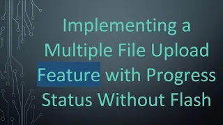 Implementing a Multiple File Upload Feature with Progress Status Without Flash