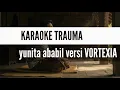 Lagu KARAOKE YUNITA ABABIL TRAUMA VERSI VORTEXIA