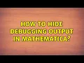 How to hide debugging output in Mathematica