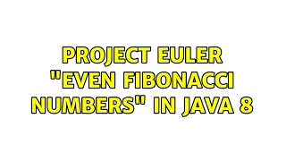 Project Euler Even Fibonacci numbers in Java 8 2 Solutions