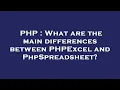 PHP What are the main differences between PHPExcel and PhpSpreadsheet