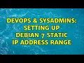 DevOps SysAdmins Setting up Debian 7 static IP address range 3 Solutions