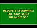 DevOps SysAdmins SQL 2005 32Bit on 64Bit OS