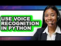 How to Use Voice Recognition in Python updated