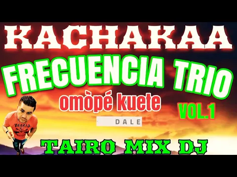 Download MP3 FRECUENCIA TRIO KACHAK VOL.1 OMÒPÉ TAIRO MIX DJ