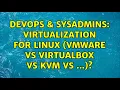 DevOps SysAdmins Virtualization for Linux VMware vs VirtualBox vs KVM vs 9 Solutions