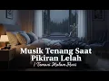 Lagu Musik Tenang Saat Pikiran Lelah | Temani Malam Hari