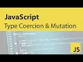 Type Coercion and Type Mutation In Javascript 2020